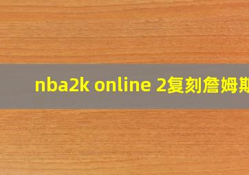 nba2k online 2复刻詹姆斯